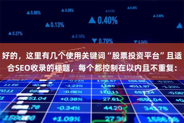 好的，这里有几个使用关键词“股票投资平台”且适合SEO收录的标题，每个都控制在以内且不重复：